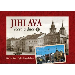 Jihlava včera a dnes I. - Martin Kos, Sylva Pospíchalová