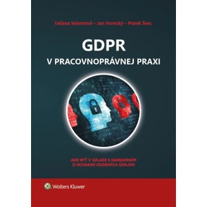 GDPR v pracovnoprávnej praxi - Marek Švec, Tatiana Valentová, Jan Horecký