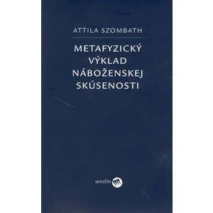 Metafyzický výklad náboženskej skúsenosti - Attila Szombath