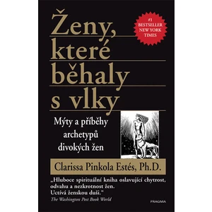 Ženy, které běhaly s vlky - Mýty a příběhy archetypů divokých žen - Clarisa Pinkola Estés