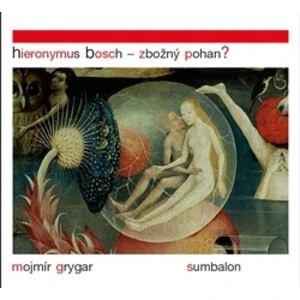 Hieronymus Bosch – Zbožný pohan? - Mojmír Grygar