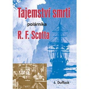 Tajemství smrti polárníka R. F. Scotta - J. J. Duffack