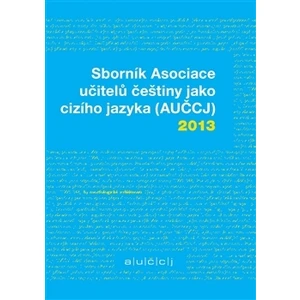 Sborník Asociace učitelů češtiny jako cizího jazyka (AUČCJ) 2013