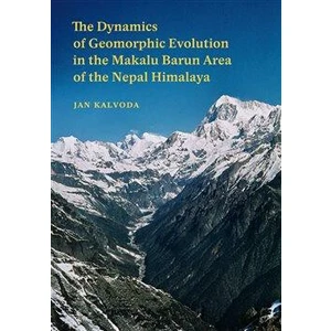 The Dynamics of Geomorphic Evolution in the Makalu Barun Area of the Nepal Himalaya - Jan Kalvoda