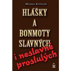 Hlášky a bonmoty slavných i neslavně proslulých - Michaela Košťálová