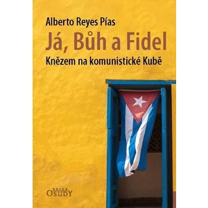 Já, Bůh a Fidel - Knězem na komunistické Kubě - Pías Alberto Reyes