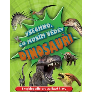 Všechno, co musím vědět Dinosauři -- Encyklopedie pro zvídavé hlavy