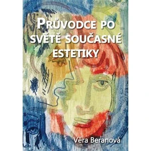 Průvodce po světě současné estetiky - Beranová Věra