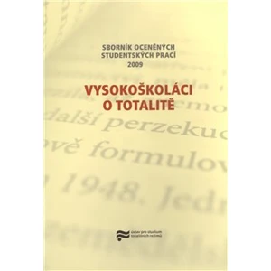 Vysokoškoláci o totalitě -- SBORNÍK OCENĚNÝCH STUDENTSKÝCH PRACÍ 2009