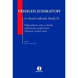 Přehled judikatury ve věcech náhrady škody II. - Odpovědnost státu za škodu způsobenou nesprávným výkonem veřejné moci - Petr Vojtek