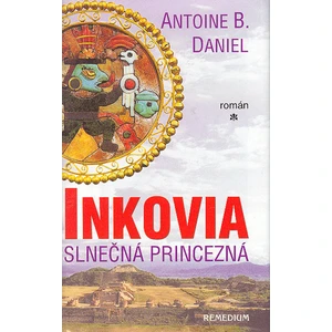 Inkovia -- Slnečná princezná - Daniel Antoine B.