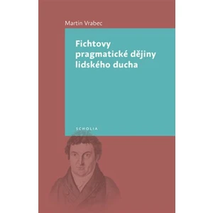 Fichtovy pragmatické dějiny lidského ducha - Martin Vrabec