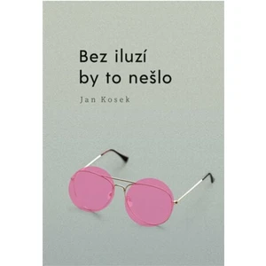 Bez iluzí by to nešlo - Jan Kosek