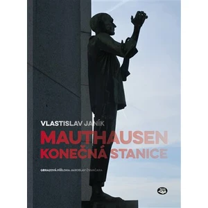 Mauthausen - konečná stanice - Vlastislav Janík