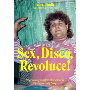 Sex, Disco, Revoluce! - Vzpomínky majitele Discolandu Sylvie na zlatý časy - Jonák Ivan