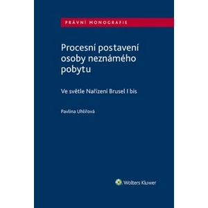 Procesní postavení osoby neznámého pobytu - Ve světle Nařízení Brusel I bis - Pavlína Uhlířová