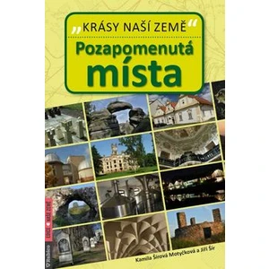 Pozapomenutá místa - Krásy naší země - Šír Jiří, Kamila Šírová Motyčková