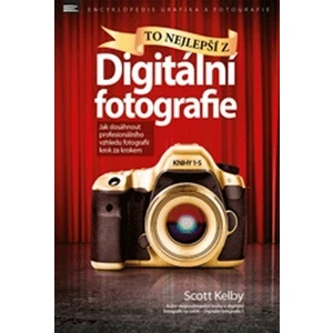 To nejlepší z Digitální fotografie - Scott Kelby