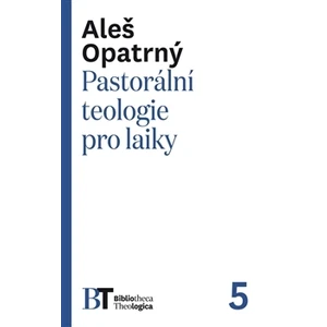 Pastorální teologie pro laiky - Aleš Opatrný