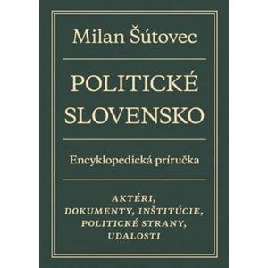 Politické Slovensko. Encyklopedická príručka - Milan Šútovec