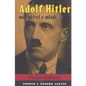 Adolf Hitler - můj přítel z mládí - August Kubizek