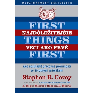 Najdôležitejšie veci ako prvé First things first - Stephen R. Covey, A. Roger Merrill, Rebecca Merrill