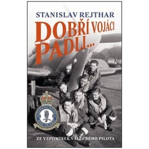 Dobří vojáci padli... - Stanislav Rejthar