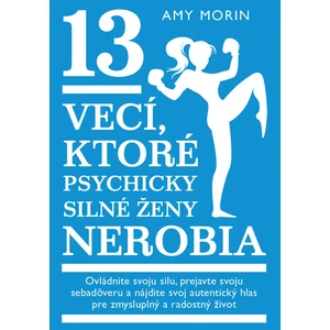 13 vecí, ktoré psychicky silné ženy nerobia - Amy Morinová