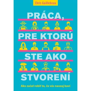 Práca, pre ktorú ste ako stvorení - Chris Guillebeau