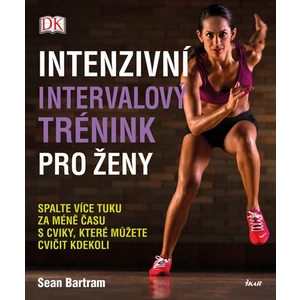 Intenzivní intervalový trénink pro ženy - Spalte více tuku za méně času s cviky, které můžete cvičit kdekoli - Bartram Sean