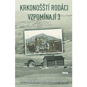 Krkonošští rodáci vzpomínají 3 - Dramatické příběhy z válečných i poválečných let - Libor Dušek