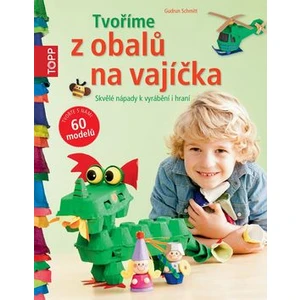 TOPP Tvoříme z obalů na vajíčka - Skvělé nápady k vyrábění i hraní - Gudrun Schmitt