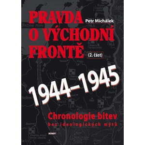 Pravda o východní frontě 1944 - 1945 - Petr Michálek