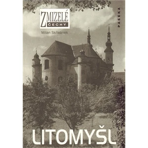 Zmizelé Čechy - Litomyšl - Skřívánek Milan