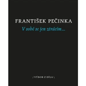 V sobě se jen ztrácím... -- výbor z díla - Pečinka František