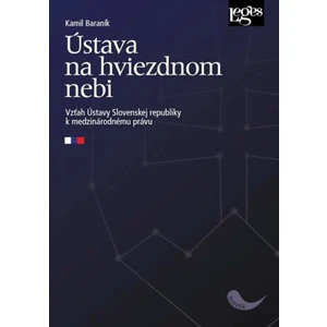 Ústava na hviezdnom nebi - Vzťah Ústavy Slovenskej republiky k medzinárodnému právu - Baraník Kamil