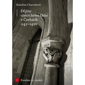 Dějiny cisterckého řádu v Čechách (1142-1420) - Kateřina Charvátová