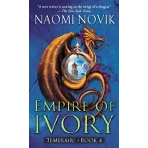 Empire of Ivory: Temeraire Book 4 - Naomi Noviková