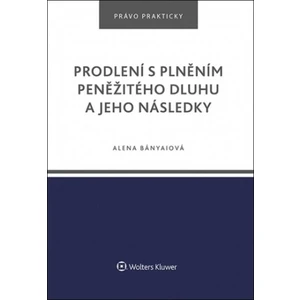 Prodlení s plněním peněžitého dluhu a jeho následky - Alena Bányaiová