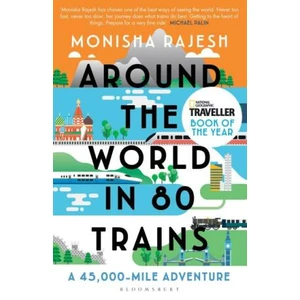 Around the World in 80 Trains: A 45,000-Mile Adventure - Monisha Rajesh