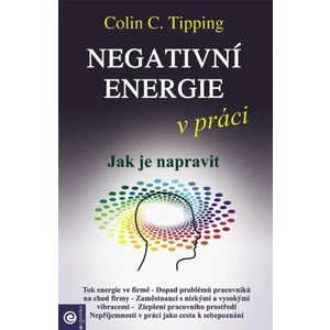 Negativní energie v práci - Jak je napravit - Colin C. Tipping