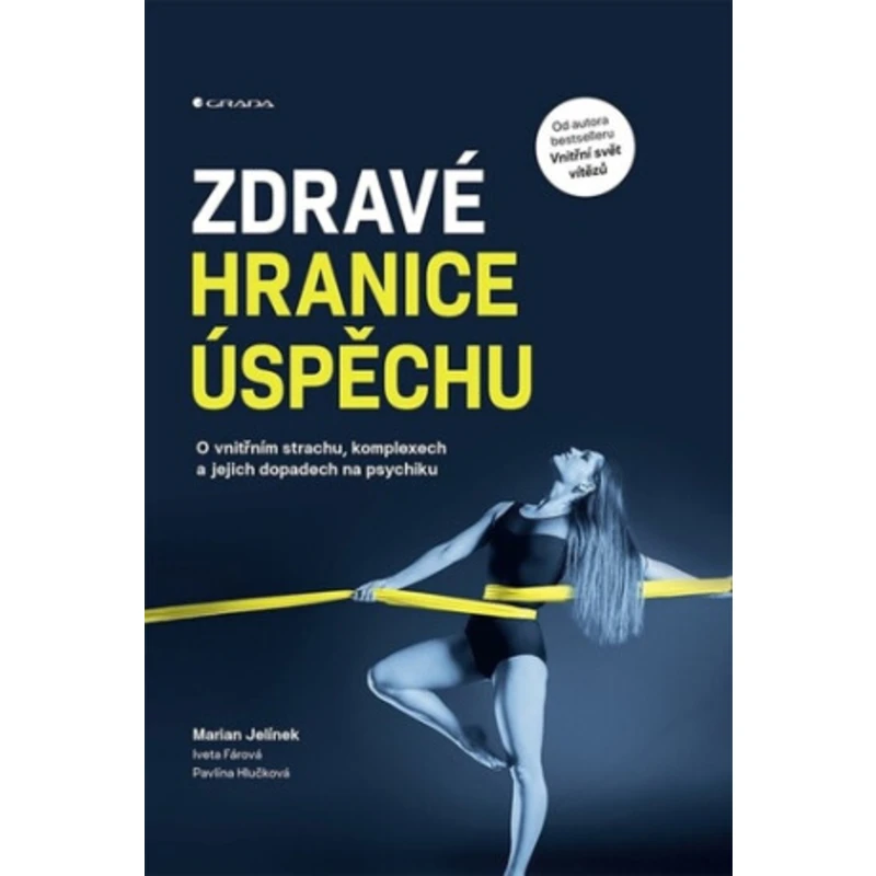 Zdravé hranice úspěchu - O vnitřním strachu, komplexech a jejich dopadech na psychiku - Marian Jelínek, Pavlína Hlučková, Iveta Fárová