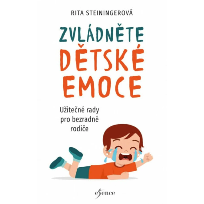 Zvládněte dětské emoce - Užitečné rady pro bezradné rodiče - Rita Steiningerová